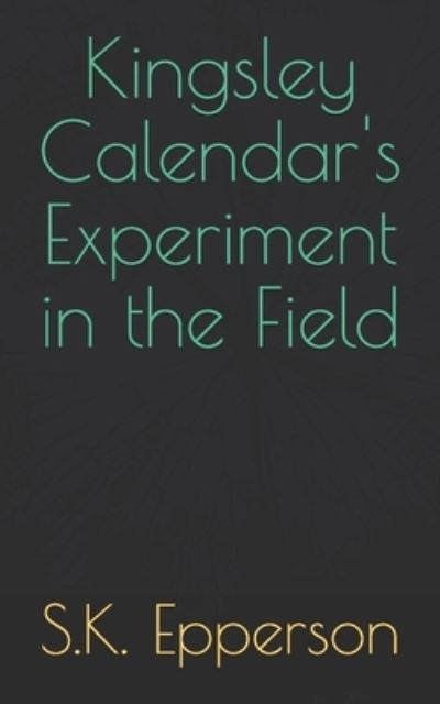 Cover for S K Epperson · Kingsley Calendar's Experiment in the Field (Paperback Book) (2019)