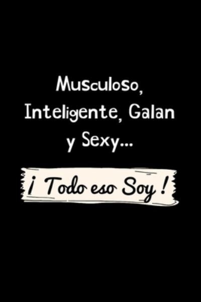 Cover for La Vieja Agria Publishing · Musculoso, Inteligente, Galan y Sexy ! Todo eso Soy ! (Paperback Book) (2019)