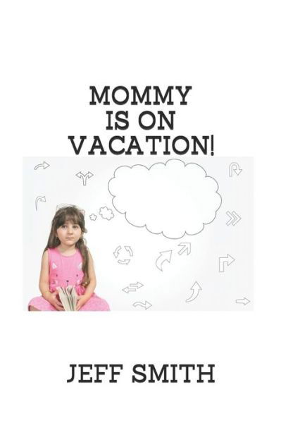 Mommy Is on Vacation! - Jeff Smith - Bøker - Createspace Independent Publishing Platf - 9781721723706 - 1. desember 2018