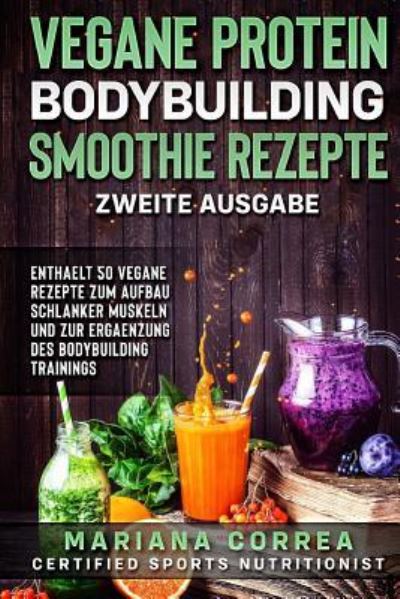 Cover for Mariana Correa · VEGANE PROTEIN BODYBUILDING SMOOTHIE REZEPTE ZWEiTE AUSGABE (Paperback Book) (2018)