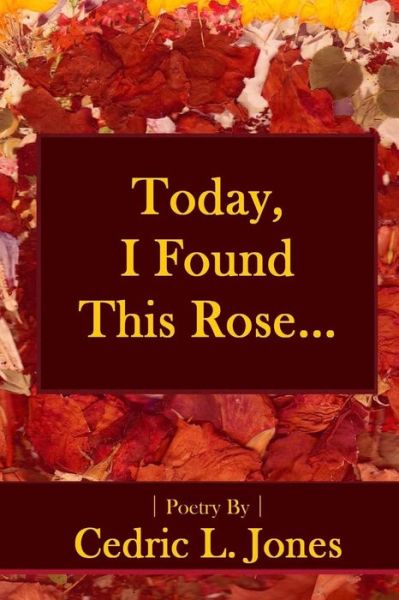 Cover for Cedric L. Jones · Today, I Found This Rose... (Paperback Book) (2018)