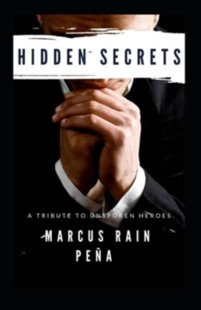 Cover for Marcus Rain Pena · Hidden Secrets: A Tribute To Unspoken Heroes (Paperback Book) (2021)