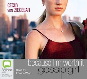 Cover for Cecily Von Ziegesar · Because I'm Worth It - Gossip Girl (Hörbok (CD)) [Unabridged edition] (2007)