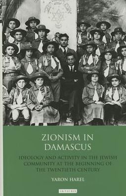 Cover for Yaron Harel · Zionism in Damascus: Ideology and Activity in the Jewish Community at the Beginning of the Twentieth Century (Hardcover Book) (2015)