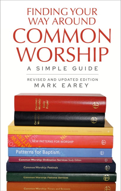 Finding Your Way Around Common Worship 2nd edition: A Simple Guide - Mark Earey - Books - Church House Publishing - 9781781404706 - June 30, 2024