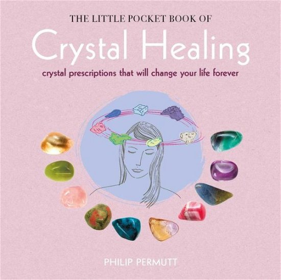 Cover for Philip Permutt · The Little Pocket Book of Crystal Healing: Crystal Prescriptions That Will Change Your Life Forever (Paperback Book) (2017)