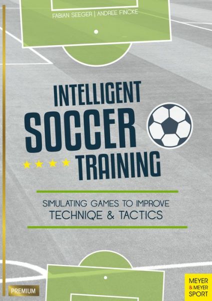 Cover for Fabian Seeger · Intelligent Soccer Training: Simulating Games to Improve Technique and Tactics (Paperback Book) (2020)