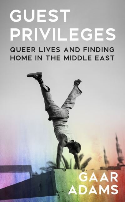 Guest Privileges: Queer Lives and Finding Home in the Middle East - Gaar Adams - Books - Vintage Publishing - 9781787303706 - March 28, 2024