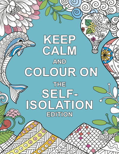 Cover for Summersdale Publishers · Keep Calm and Colour On: The Self-Isolation Edition: Soothing Colouring Patterns For When You're Stuck at Home (Paperback Book) (2020)