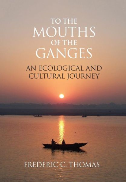 Cover for Frederic C Thomas · To the Mouths of the Ganges (Hardcover Book) (2003)