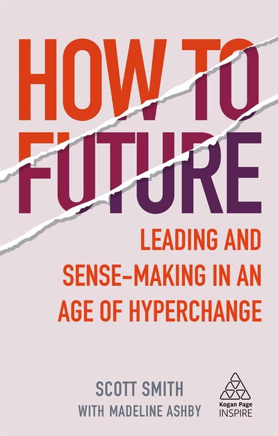 Cover for Scott Smith · How to Future: Leading and Sense-making in an Age of Hyperchange - Kogan Page Inspire (Taschenbuch) (2020)