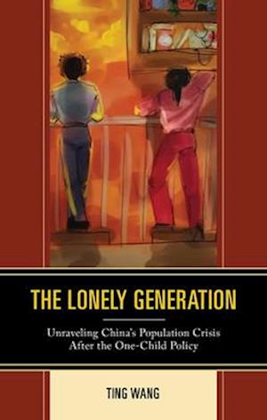 Cover for Ting Wang · The Lonely Generation: Unraveling China’s Population Crisis After the One-Child Policy (Hardcover Book) (2025)