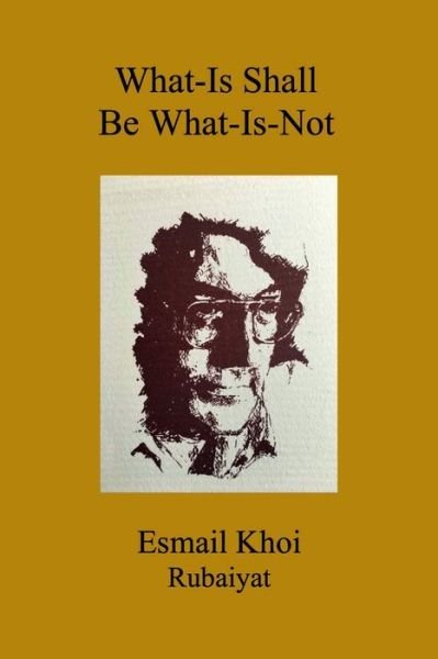 What-Is Shall Be What-Is-Not - Esmail Khoi - Boeken - Lulu.com - 9781794895706 - 24 januari 2020
