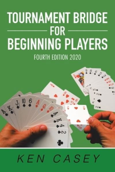 Tournament Bridge for Beginning Players - Ken Casey - Books - Xlibris Corporation LLC - 9781796099706 - June 21, 2020