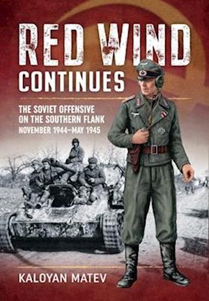 Cover for Kaloyan Matev · Red Wind Continues: The Soviet Offensive on the Southern Flank, November 1944-May 1945 (Hardcover Book) (2025)