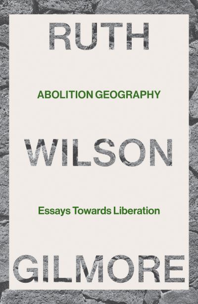 Cover for Ruth Wilson Gilmore · Abolition Geography: Essays Towards Liberation (Hardcover Book) (2022)