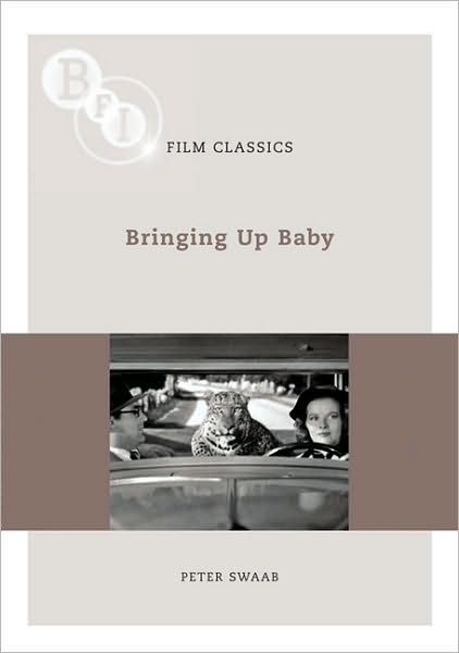 Bringing Up Baby - BFI Film Classics - Peter Swaab - Kirjat - Bloomsbury Publishing PLC - 9781844570706 - perjantai 19. marraskuuta 2010