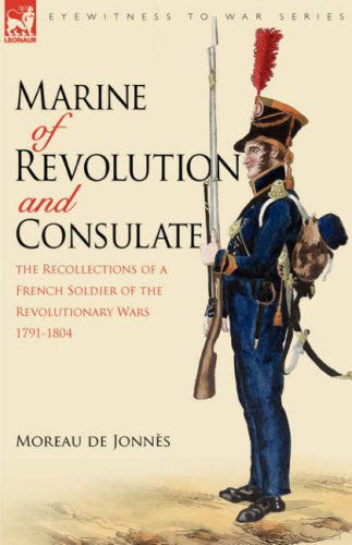 Cover for Moreau De Jonns · Marine of Revolution &amp; Consulate: The Recollections of a French Soldier of the Revolutionary Wars 1791-1804 - Eyewitness to War (Hardcover Book) (2008)