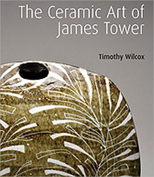 Cover for Timothy Wilcox · The Ceramic Art of James Tower (Hardcover Book) [New edition] (2012)