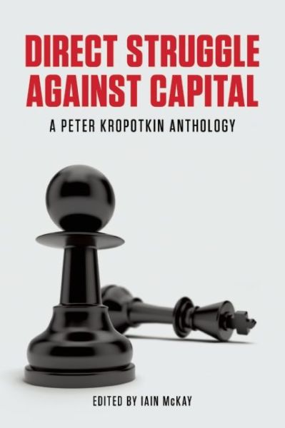 Cover for Petr Alekseevich Kropotkin · Direct Struggle Against Capital: A Peter Kropotkin Anthology (Paperback Book) (2014)