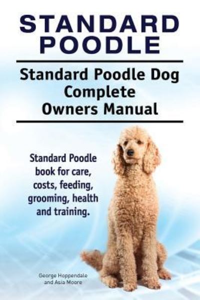 Cover for George Hoppendale · Standard Poodle. Standard Poodle Dog Complete Owners Manual. Standard Poodle book for care, costs, feeding, grooming, health and training. (Paperback Book) (2016)