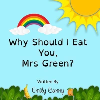 Emily Bunny · Why Should I Eat You, Mrs Green?: The Delightful Nutrition Book For Kids (Paperback Book) (2018)