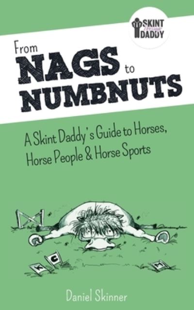 Cover for Daniel Skinner · From Nags to Numbnuts: A Skint Daddy's Guide to Horses, Horse People &amp; Horse Sports (Paperback Book) (2018)