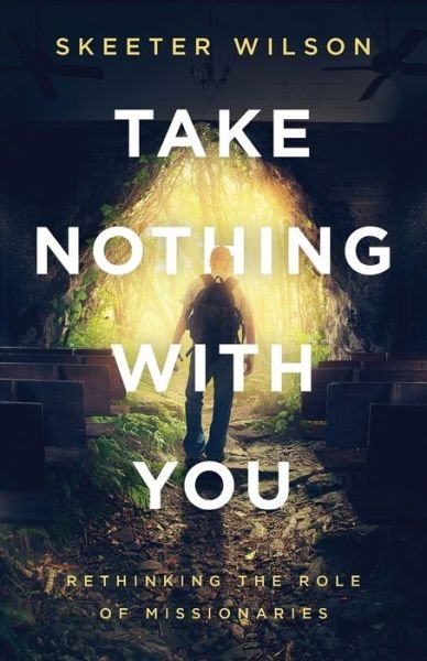 Cover for Skeeter Wilson · Take Nothing With You: Rethinking the Role of Missionaries (Paperback Bog) (2020)