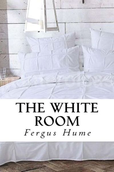 The white room - Fergus Hume - Books - Createspace Independent Publishing Platf - 9781979872706 - November 19, 2017