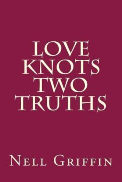 Love Knots Two Truths - Nell Griffin - Livros - Createspace Independent Publishing Platf - 9781981314706 - 8 de dezembro de 2017