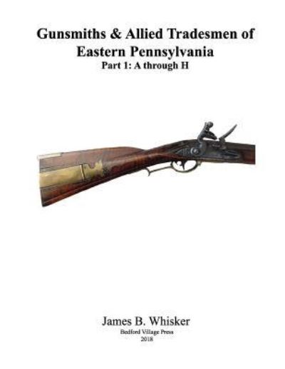 Cover for James B Whisker · Gunsmiths and Allied Tradesmen of Eastern Pennsylvania (Paperback Book) (2018)