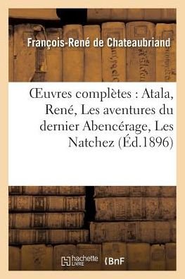 Cover for François-René De Chateaubriand · Oeuvres Completes: Atala, Rene, Les Aventures Du Dernier Abencerage, Les Natchez (Taschenbuch) (2016)