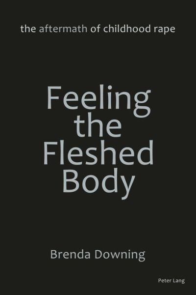 Cover for Brenda Downing · Feeling the Fleshed Body: The Aftermath of Childhood Rape (Paperback Book) [New edition] (2015)