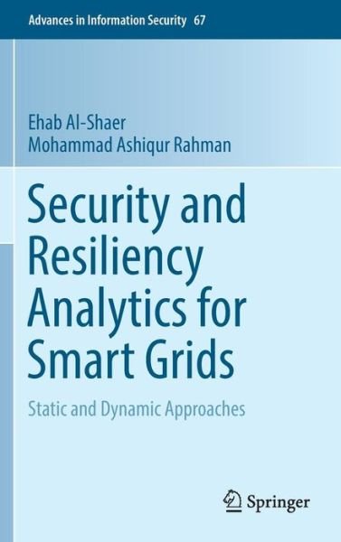 Cover for Ehab Al-Shaer · Security and Resiliency Analytics for Smart Grids: Static and Dynamic Approaches - Advances in Information Security (Gebundenes Buch) [1st ed. 2016 edition] (2016)