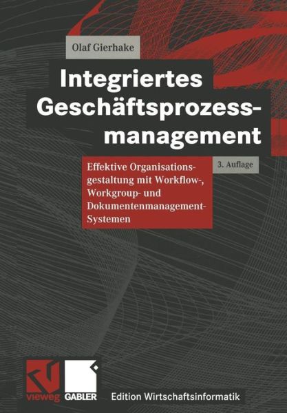 Cover for Olaf Gierhake · Integriertes Geschaftsprozessmanagement: Effektive Organisationsgestaltung Mit Workflow-, Workgroup- Und Dokumentenmanagement-Systemen - Edition Wirtschaftsinformatik (Paperback Book) [3rd 3. Aufl. 2000. Softcover Reprint of the Origin edition] (2013)