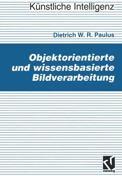 Cover for Dietrich Paulus · Objektorientierte Und Wissensbasierte Bildverarbeitung - Kunstliche Intelligenz (Taschenbuch) [1992 edition] (1992)