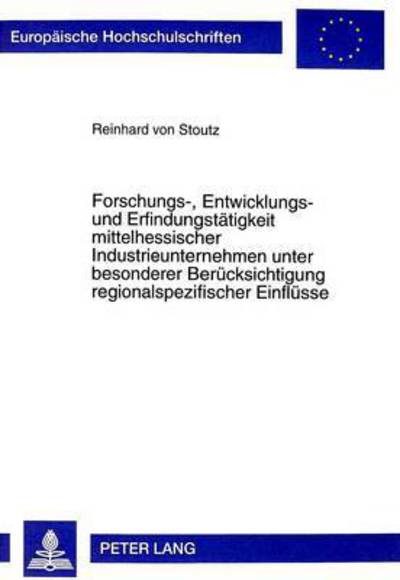 Cover for Reinhard Von Stoutz · Forschungs-, Entwicklungs- Und Erfindungstaetigkeit Mittelhessischer Industrieunternehmen Unter Besonderer Beruecksichtigung Regionalspezifischer Einfluesse - Europaeische Hochschulschriften / European University Studie (Paperback Book) (1999)