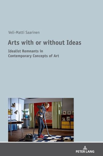 Cover for Veli-Matti Saarinen · Arts with or without Ideas: Idealist Remnants in Contemporary Concepts of Art (Hardcover Book) [New edition] (2018)