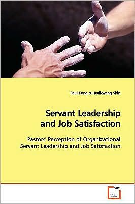 Cover for Paul Kong · Servant Leadership and Job Satisfaction: Pastors' Perception of Organizational Servant Leadership and Job Satisfaction (Paperback Book) (2009)