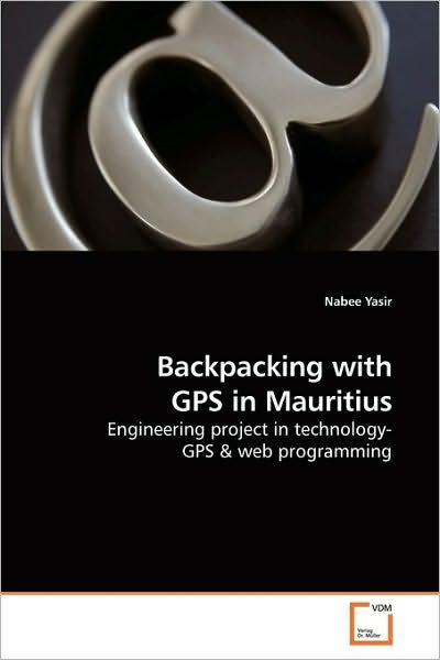 Cover for Nabee Yasir · Backpacking with Gps in Mauritius: Engineering Project in Technology- Gps (Paperback Book) (2009)