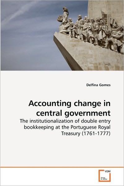 Cover for Delfina Gomes · Accounting Change in Central Government: the Institutionalization of Double Entry Bookkeeping at the Portuguese Royal Treasury (1761-1777) (Pocketbok) (2009)