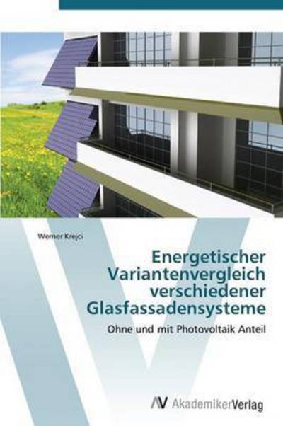 Energetischer Variantenvergleich Verschiedener Glasfassadensysteme - Krejci Werner - Kirjat - AV Akademikerverlag - 9783639383706 - maanantai 31. lokakuuta 2011