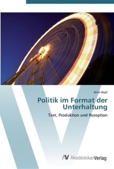 Politik im Format der Unterhaltung - Hopf - Books -  - 9783639440706 - July 10, 2012