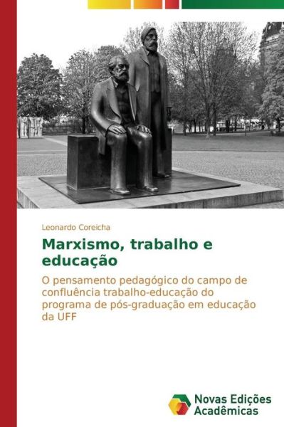 Cover for Leonardo Coreicha · Marxismo, Trabalho E Educação: O Pensamento Pedagógico Do Campo De Confluência Trabalho-educação Do Programa De Pós-graduação Em Educação Da Uff (Paperback Book) [Portuguese edition] (2014)