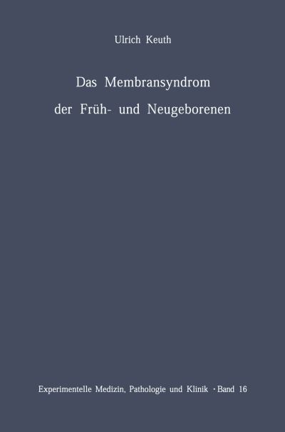 Cover for U Keuth · Das Membransyndrom Der Fruh- Und Neugeborenen: Anatomie, Klinik, AEtiologie, Pathogenese Und Therapie Des Syndroms Der Pulmonalen Hyalinen Membranen Und Verwandter Krankheitsbilder - Experimentelle Medizin, Pathologie Und Klinik (Pocketbok) [Softcover Reprint of the Original 1st 1965 edition] (2012)