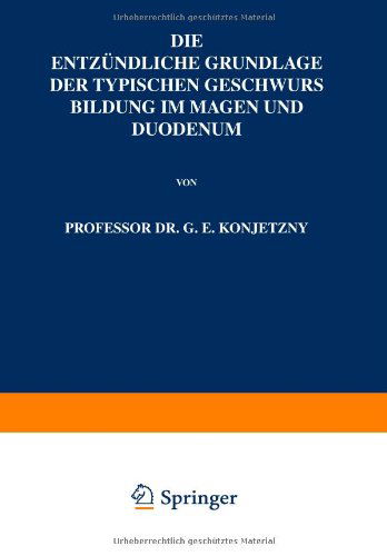 Cover for G E Konjetzny · Die Entzundliche Grundlage Der Typischen Geschwurs Bildung Im Magen Und Duodenum (Pocketbok) [Softcover Reprint of the Original 1st 1930 edition] (1930)