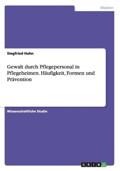 Cover for Siegfried Huhn · Gewalt durch Pflegepersonal in Pflegeheimen. Haufigkeit, Formen und Pravention (Paperback Book) [German edition] (2014)