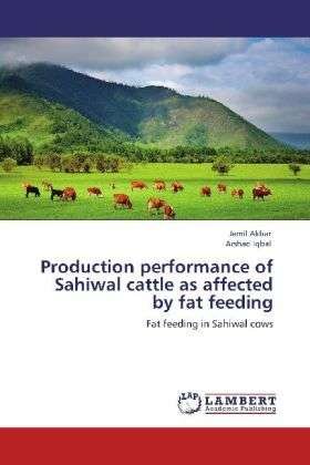 Cover for Arshad Iqbal · Production Performance of Sahiwal Cattle As Affected by Fat Feeding: Fat Feeding in Sahiwal Cows (Paperback Book) (2012)