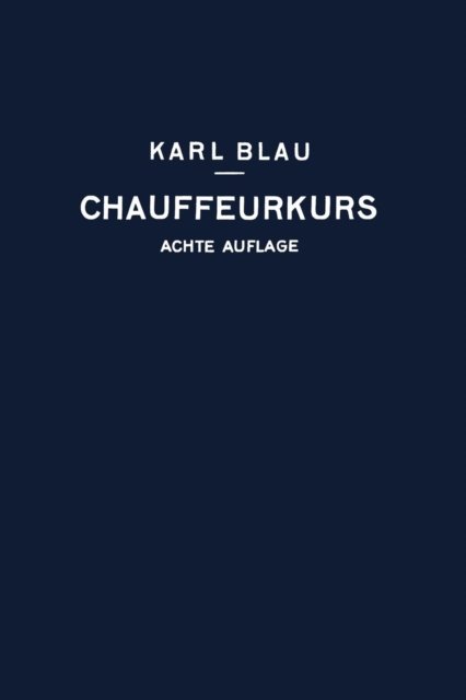 Cover for Karl Blau · Chauffeurkurs: Leichtverstandliche Vorbereitung Zur Chauffeurprufung (Paperback Bog) [8th 8. Aufl. 1929. Softcover Reprint of the Origin edition] (1929)