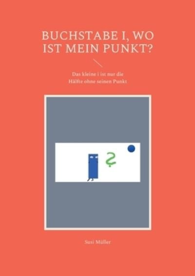 Buchstabe i, wo ist mein Punkt? - Susi Muller - Książki - Books on Demand - 9783754334706 - 16 sierpnia 2021